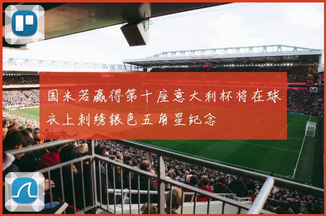 国米若赢得第十座意大利杯将在球衣上刺绣银色五角星纪念
